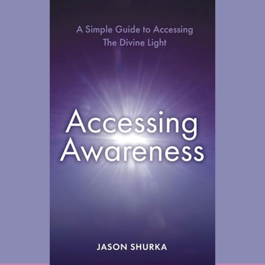 Accessing Awareness: A Simple Guide to Accessing The Divine Light