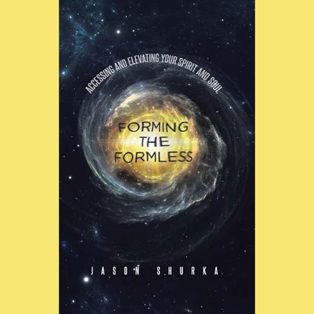 Forming the Formless: Accessing and Elevating Your Spirit and Soul