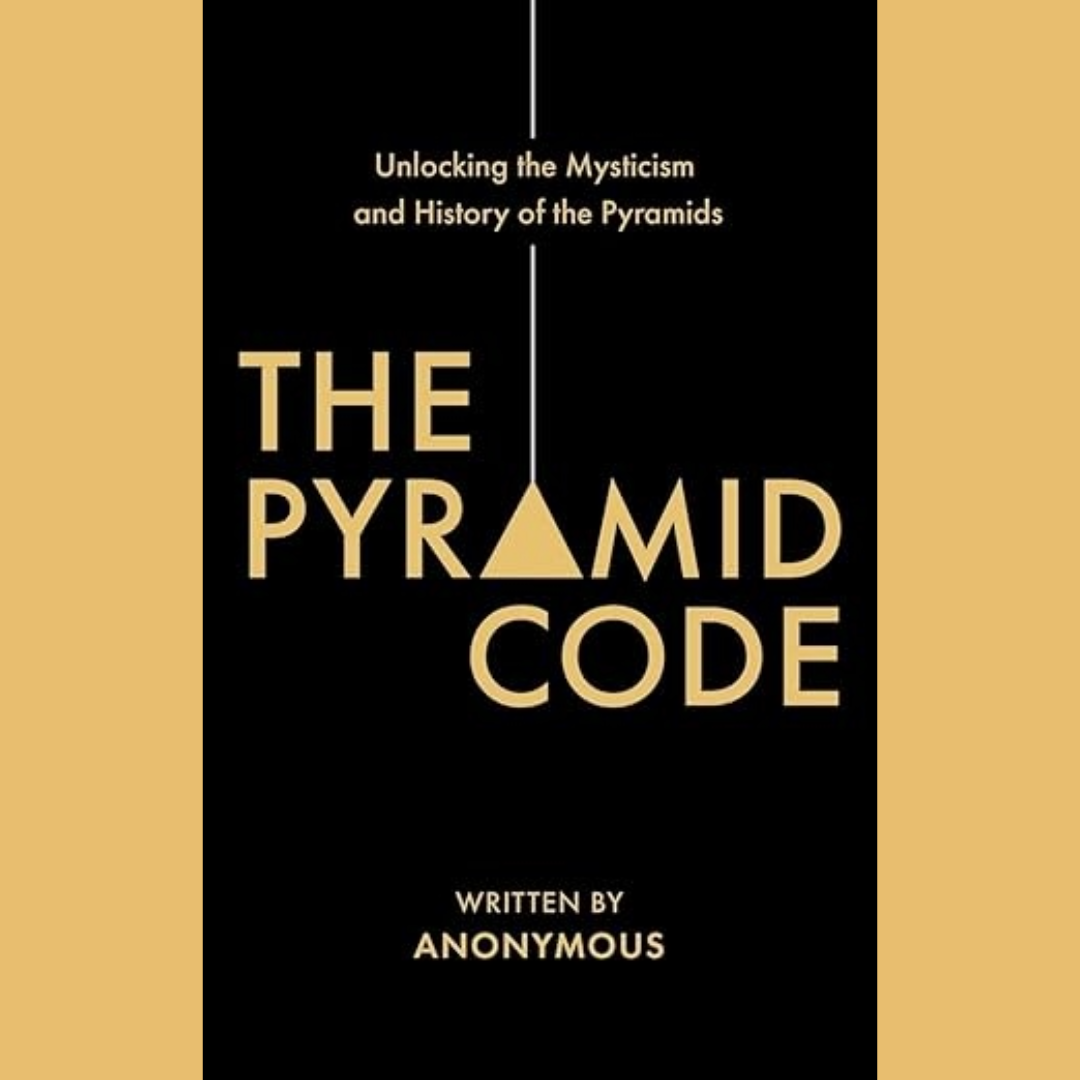 The Pyramid Code: Unlocking the Mysticism and History of the Pyramids